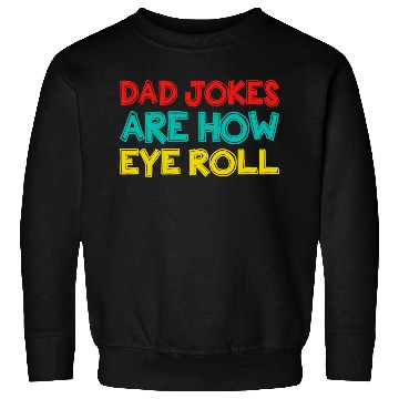 Discover Mens Dad Jokes Are How Eye Roll Funny Dad Sweatshirts