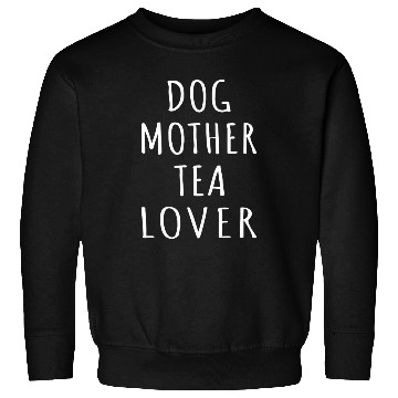 Discover Dog Mother Tea Lover I Sweatshirts