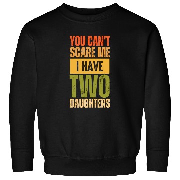 Discover You can't scare me i have two daughter funny gift Sweatshirts