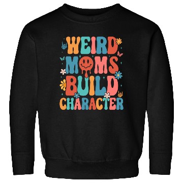 Discover Weird Moms Build Character Mother s Day 2023 Sweatshirts
