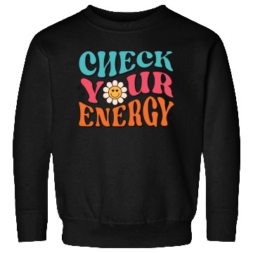 Discover Check Your Energy - Positive Thinking Sweatshirts
