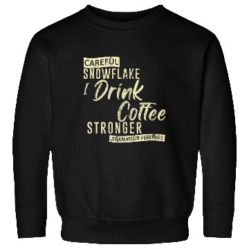 Discover Careful Snowflake I Drink Coffee Stronger Sweatshirts