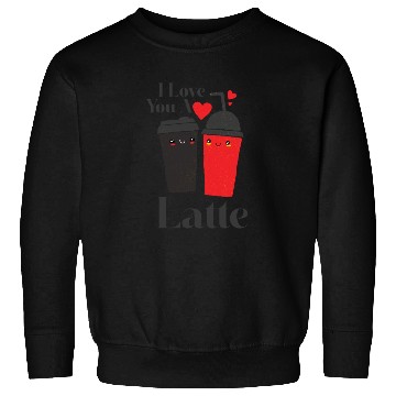 Discover I Love You A Latte Couples Romance Sweatshirts