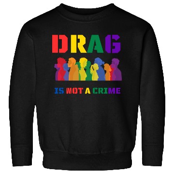 Discover Drag Is Not A Crime Support Drag In LGBTQ Sweatshirts