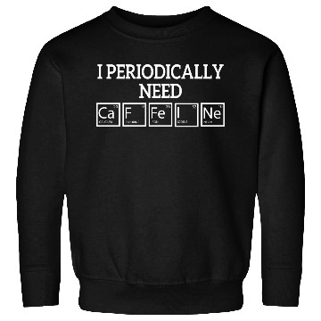 Discover I Periodically Need Caffeine funny Science Sweatshirts