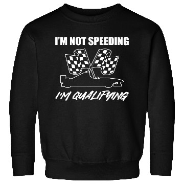Discover I'm Not Speeding I'm Qualifying Race Car Driver Sweatshirts