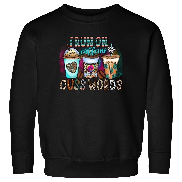 Discover I Run On Caffeine And Cuss Words Sweatshirts