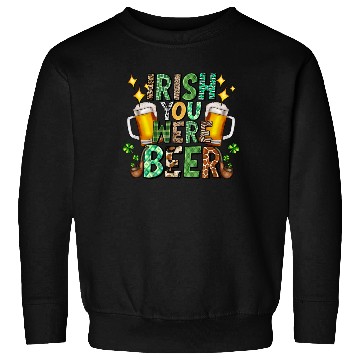 Discover Irish You Were Beer Sweatshirts