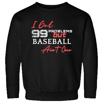 Discover 99 Problems But Baseball Ain't One Sweatshirts