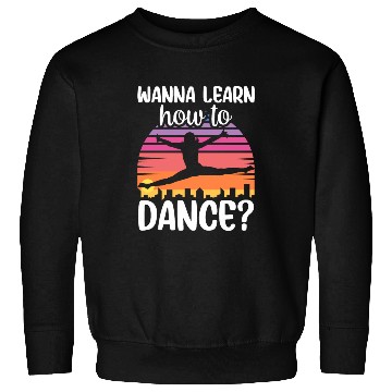 Discover Wanna Learn How To Dance Dancing Dance Teacher Sweatshirts