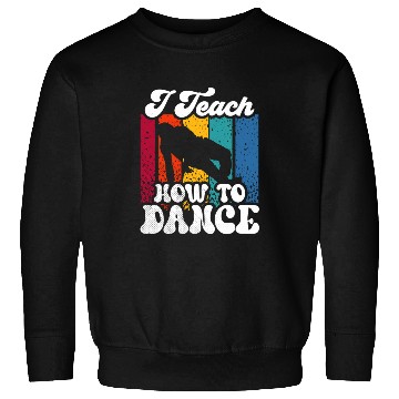 Discover I Teach How To Dance Dancing Dance Teacher Dancer Sweatshirts