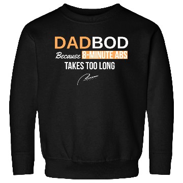 Discover Dad Bod Because 8 Minute Abs Took Too Long Sweatshirts