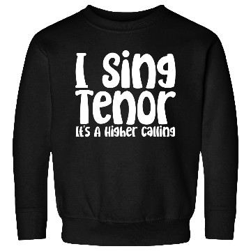 Discover I Sing Tenor, It's A Higher Calling Sweatshirts