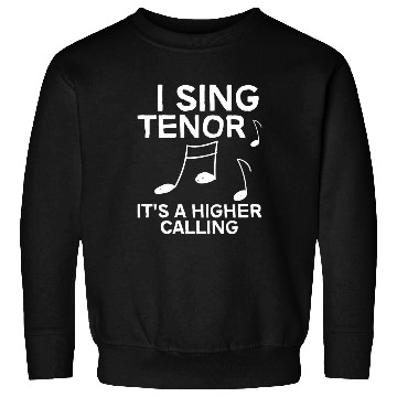 Discover I Sing Tenor, It's A Higher Calling 4 Sweatshirts