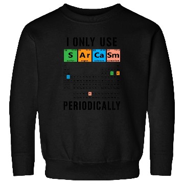 Discover Sarcasm Periodic Table I Only Use Sarcasm Periodic Sweatshirts