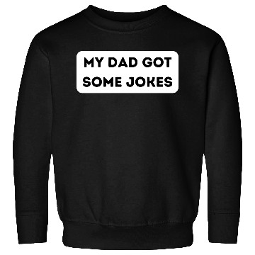 Discover My Dad Got Some Jokes Sweatshirts