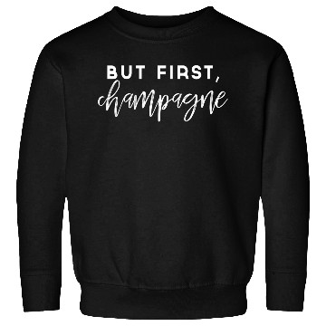 Discover But First Champagne Wine Sweatshirts
