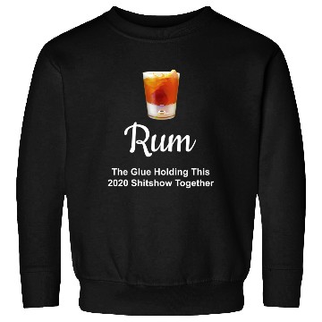 Discover Rum Wine Glue Holding This 2020 Shitshow Together Sweatshirts