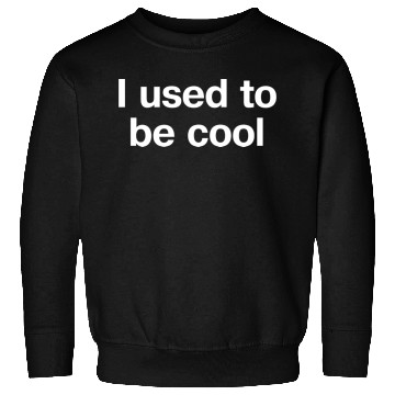 Discover I Used To Be Cool In Plain White Letters Uncool Is Sweatshirts