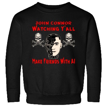 Discover John Connor Watching You Make Friends With AI © Sweatshirts