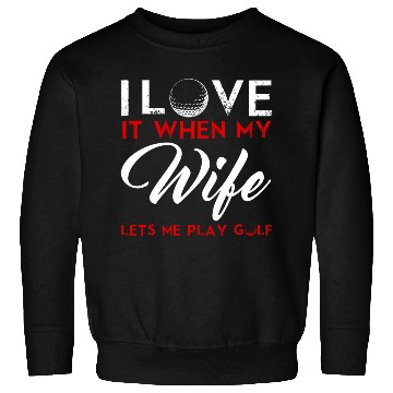Discover I Love It When My Wife Lets Me Play Golf Sweatshirts