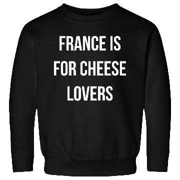 Discover France is for cheese lovers quote Sweatshirts