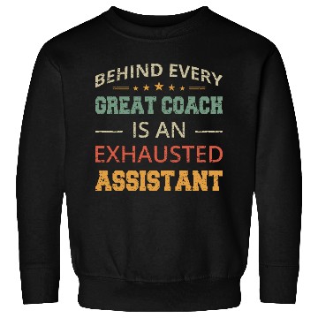Discover Behind Every Great Coach Is An Exhausted Assistant Sweatshirts