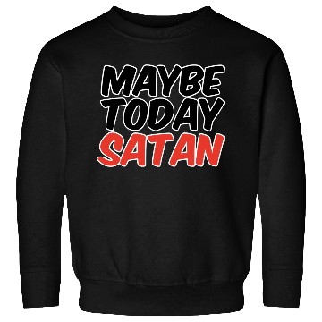 Discover Maybe Today Satan trending Sweatshirts