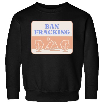 Discover Ban Fracking Save Our Environment cool Sweatshirts