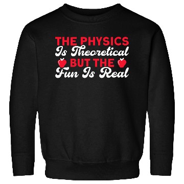 Discover The Physics Is Theoretical But Fun Is Real Science Sweatshirts