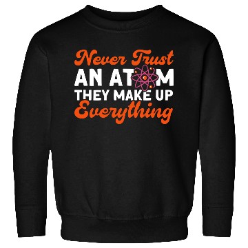 Discover Never Trust An Atom Science Physics summer Sweatshirts