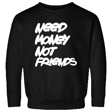 Discover Need Money Not Friends Sweatshirts