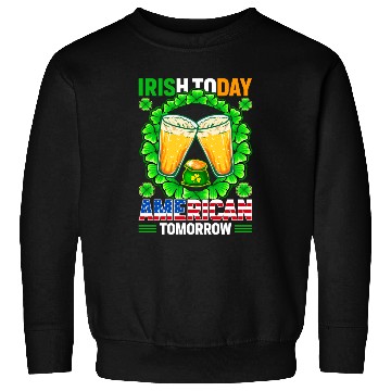 Discover Irish Today American Tomorrow St Patricks Day Sweatshirts