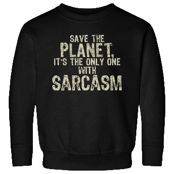 Discover Save The Planet Sarcasm Lover Sweatshirts