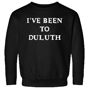 Discover I ve Been To Duluth The Great Outdoors John Candy Sweatshirts