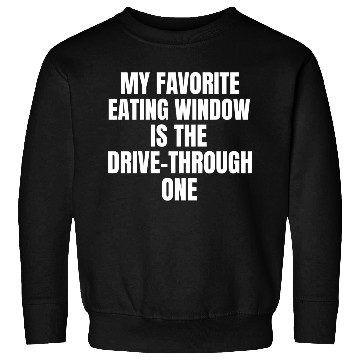Discover My Favorite Eating Window Is The Drive Through One Sweatshirts