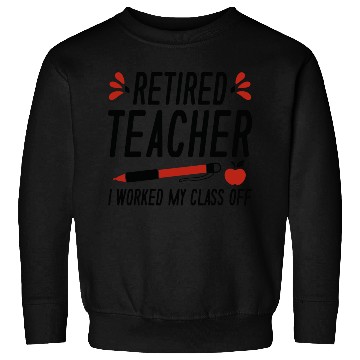 Discover Retired Teacher I Worked My Class Off Sweatshirts