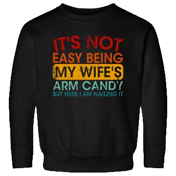 Discover It s Not Easy Being My Wife s Arm Candy But Here I Sweatshirts