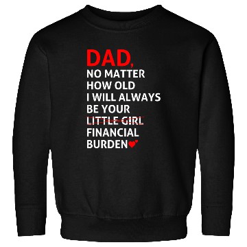 Discover Dad I Will Always Be Your Financial Burden Sweatshirts