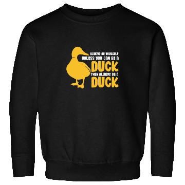 Discover Always Be Yourself Unless You Can Be A Duck Sweatshirts