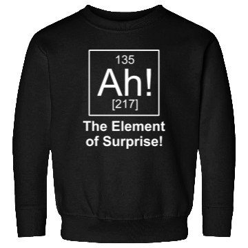 Discover Ah Element Of Surprise Sweatshirts