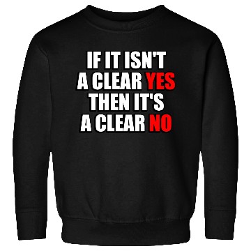 Discover If It Isn t A Clear Yes Then It s A Clear No Sweatshirts