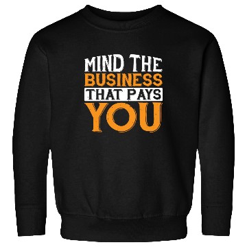 Discover Mind The Business That Pays You 32 Sweatshirts