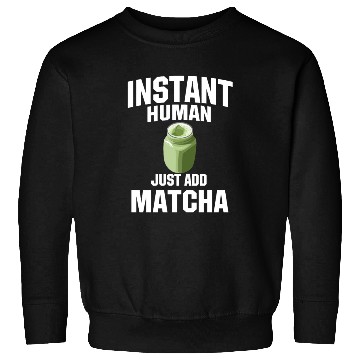 Discover Instant Human Just Add Matcha Sweatshirts