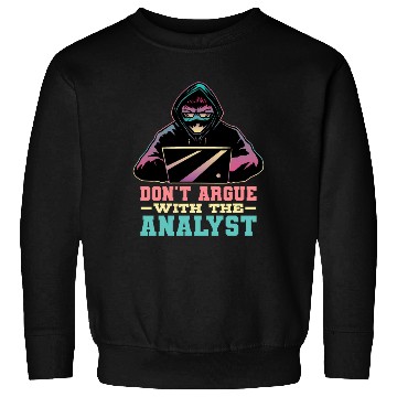 Discover Don'T Argue With The Analyst Computer Security Cyb Sweatshirts