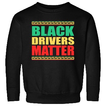 Discover Black Drivers Matter Black History All Blm Sweatshirts