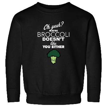 Discover Maybe Broccoli Doesn t Like You Either Funny Food Sweatshirts