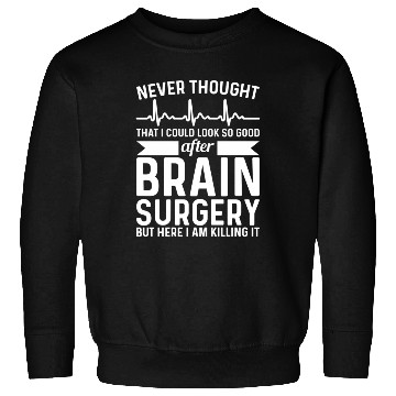 Discover Never Thought That Look Surgery Brain Surgery Sweatshirts