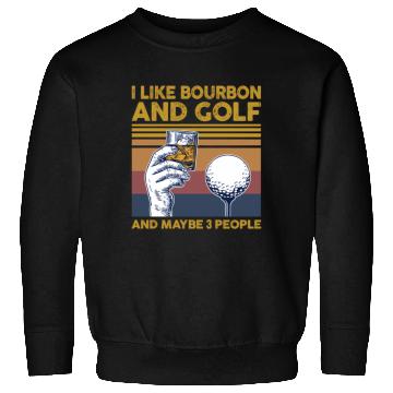 Discover I Like Bourbon And Golf And Maybe 3 People Sweatshirts