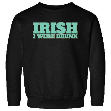 Discover Irish I Were Drunk Sweatshirts
